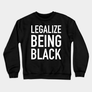 Legalize Being Black, Stop Killing Us, African American, Black Lives Matter, Black History Crewneck Sweatshirt